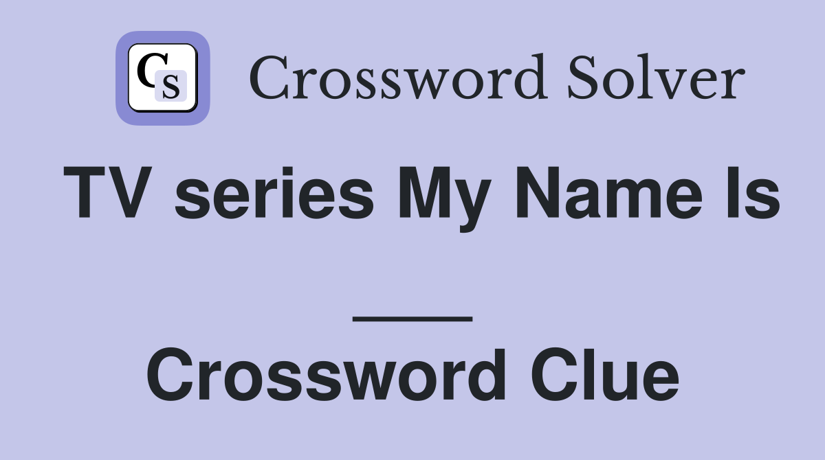 tv-series-my-name-is-crossword-clue-answers-crossword-solver